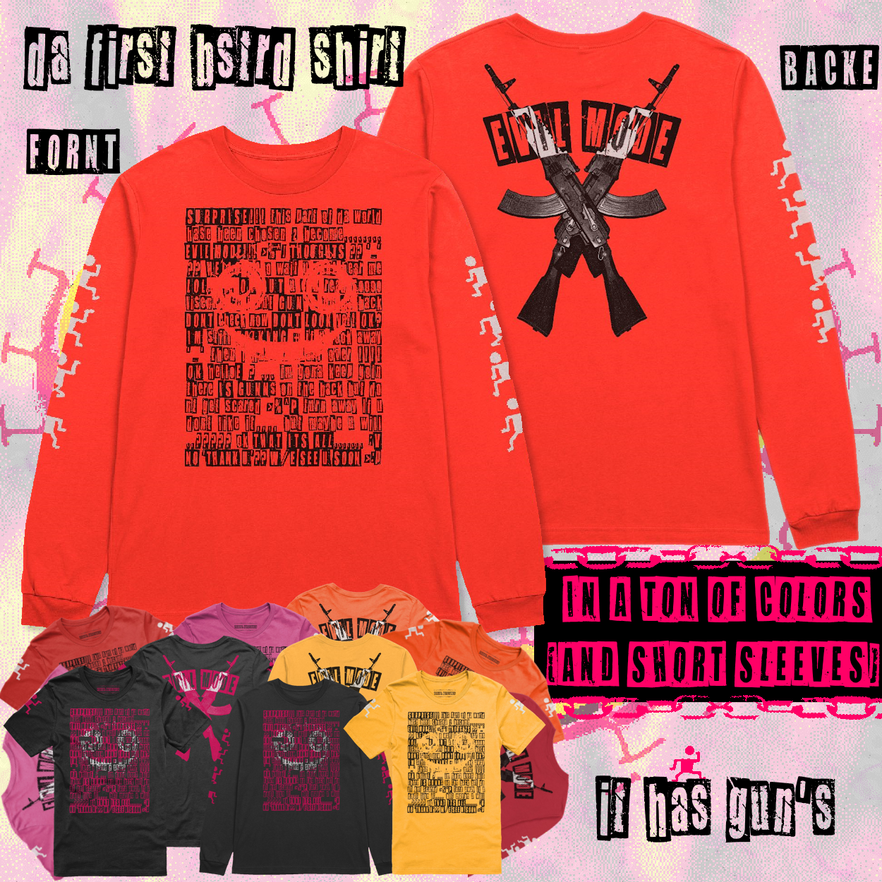 long sleeves and short sleeves in various colors with a subtractive typography design on the front, featuring BSTRD's face over rambling text about how the shirt is evil, and a back with two rifles and 'evil mode' over them. there are little dancing guys on the sleeves too